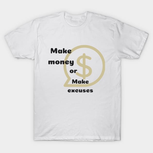 Make money or excuses T-Shirt by naturalsepiafashions